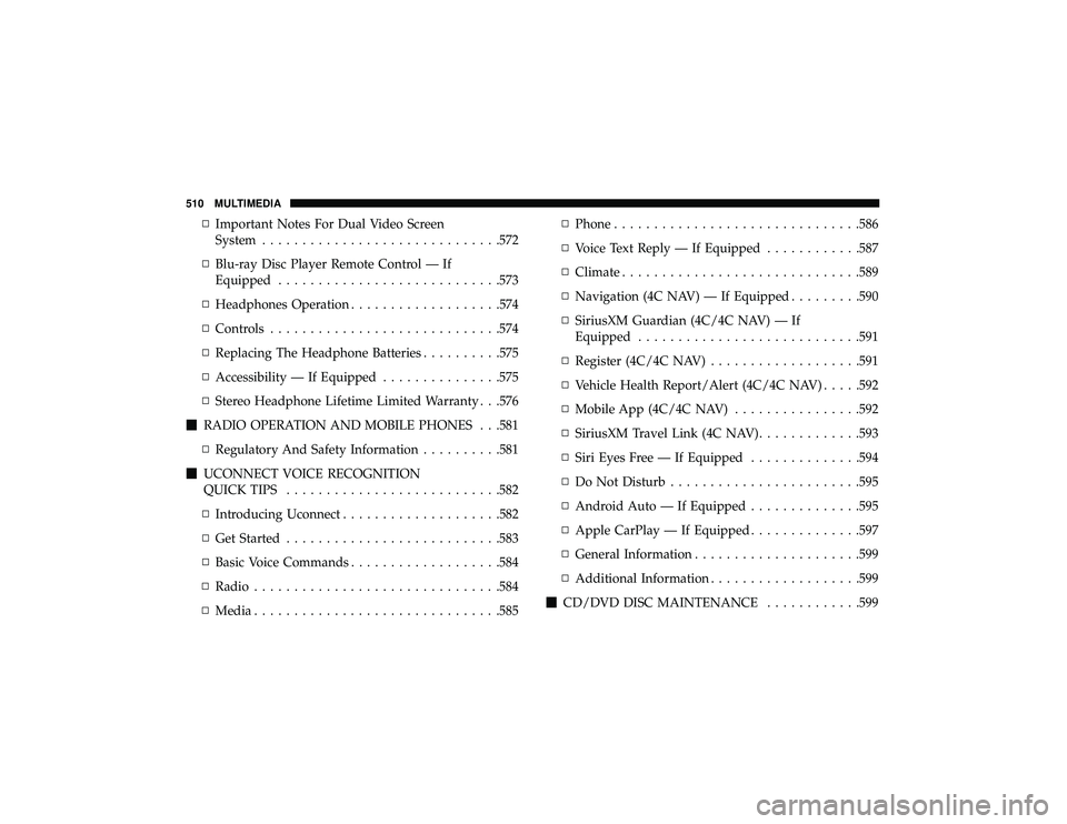 JEEP GRAND CHEROKEE LIMITED 2019  Owners Manual ▫Important Notes For Dual Video Screen
System ............................. .572
▫ Blu-ray Disc Player Remote Control — If
Equipped ........................... .573
▫ Headphones Operation ....