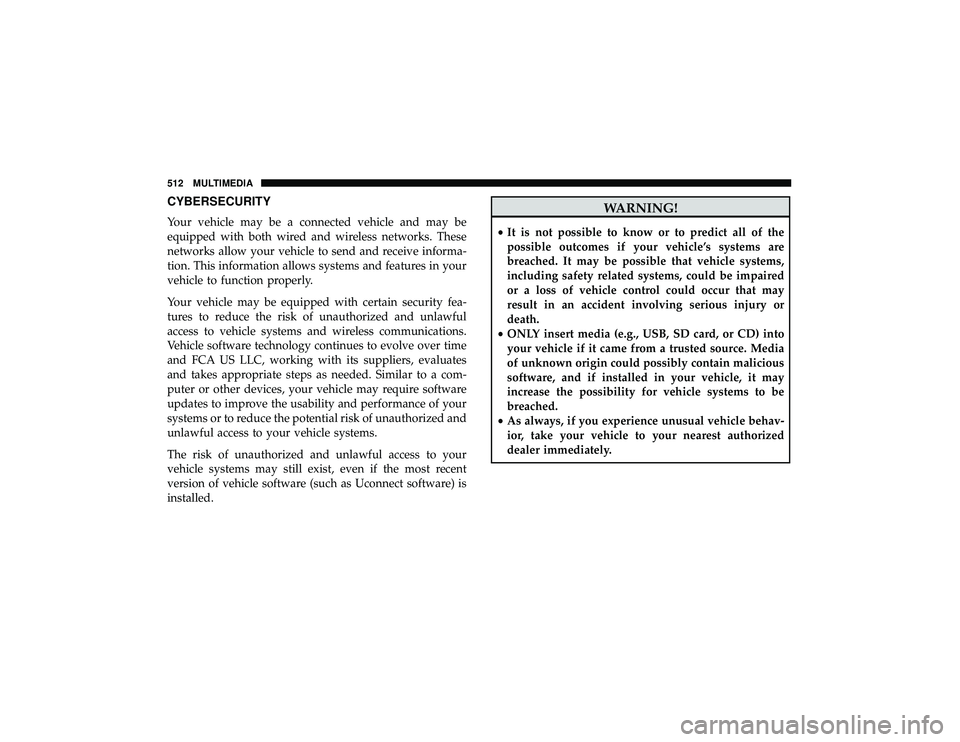JEEP GRAND CHEROKEE LIMITED 2019  Owners Manual CYBERSECURITY
Your vehicle may be a connected vehicle and may be
equipped with both wired and wireless networks. These
networks allow your vehicle to send and receive informa-
tion. This information a