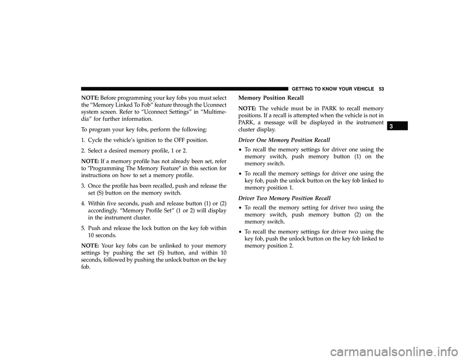 JEEP GRAND CHEROKEE LIMITED 2019  Owners Manual NOTE:Before programming your key fobs you must select
the “Memory Linked To Fob” feature through the Uconnect
system screen. Refer to “Uconnect Settings” in “Multime-
dia” for further info