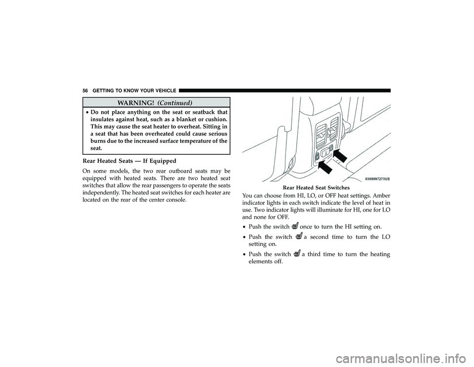 JEEP GRAND CHEROKEE LIMITED 2019  Owners Manual WARNING!(Continued)
•Do not place anything on the seat or seatback that
insulates against heat, such as a blanket or cushion.
This may cause the seat heater to overheat. Sitting in
a seat that has b