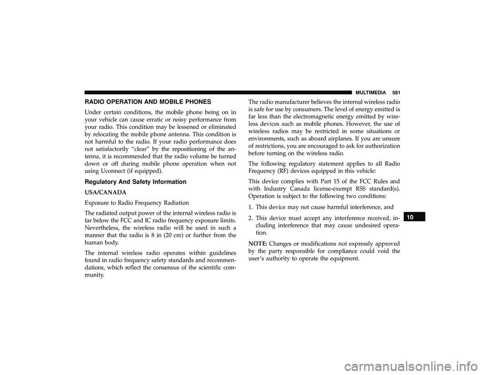 JEEP GRAND CHEROKEE LIMITED 2019  Owners Manual RADIO OPERATION AND MOBILE PHONES
Under certain conditions, the mobile phone being on in
your vehicle can cause erratic or noisy performance from
your radio. This condition may be lessened or eliminat