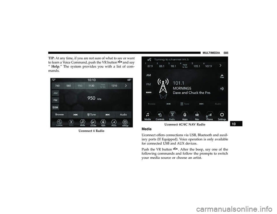JEEP GRAND CHEROKEE LIMITED 2019  Owners Manual TIP:At any time, if you are not sure of what to say or want
to learn a Voice Command, push the VR button
and say
“ Help.” The system provides you with a list of com-
mands.
Media
Uconnect offers c
