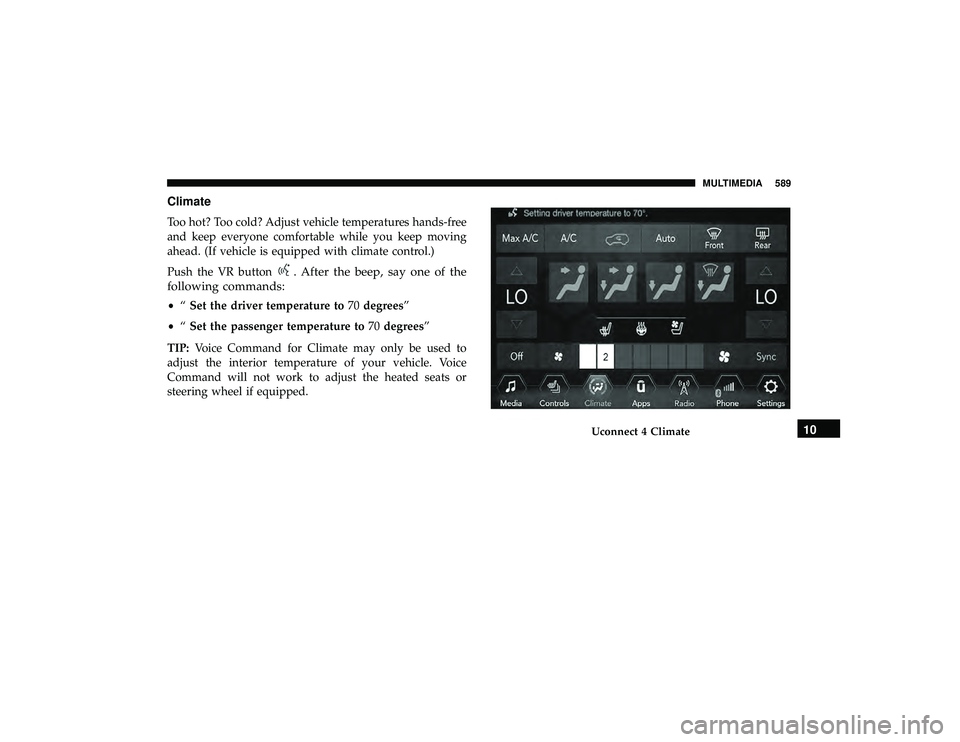 JEEP GRAND CHEROKEE LIMITED 2019  Owners Manual Climate
Too hot? Too cold? Adjust vehicle temperatures hands-free
and keep everyone comfortable while you keep moving
ahead. (If vehicle is equipped with climate control.)
Push the VR button
. After t