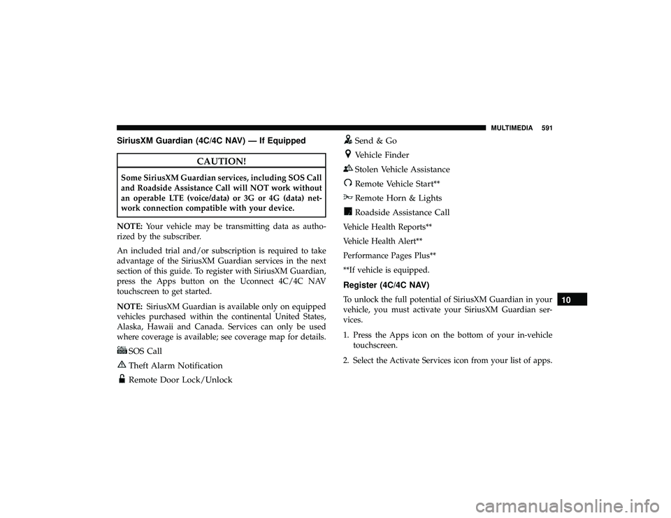 JEEP GRAND CHEROKEE LIMITED 2019  Owners Manual SiriusXM Guardian (4C/4C NAV) — If Equipped
SOS Call
Theft Alarm Notification
Remote Door Lock/Unlock
Send & Go
Vehicle Finder
Stolen Vehicle Assistance
Remote Vehicle Start**
Remote Horn & Lights
R