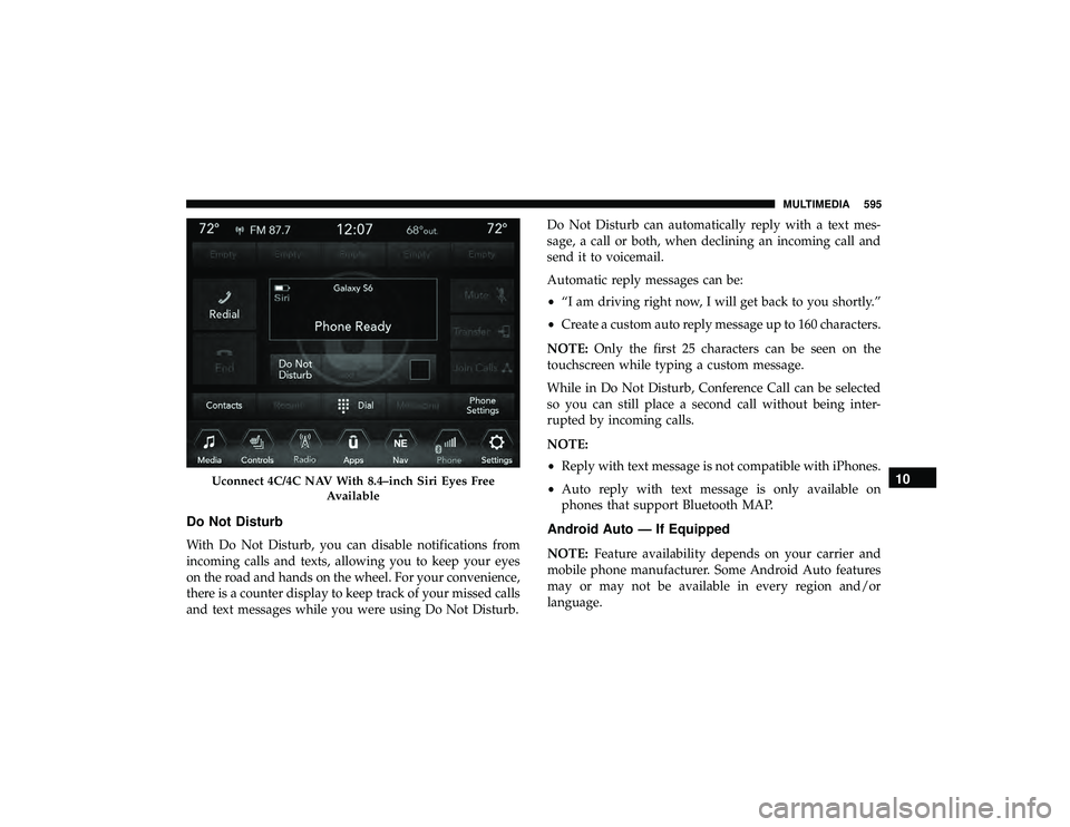 JEEP GRAND CHEROKEE LIMITED 2019  Owners Manual Do Not Disturb
With Do Not Disturb, you can disable notifications from
incoming calls and texts, allowing you to keep your eyes
on the road and hands on the wheel. For your convenience,
there is a cou