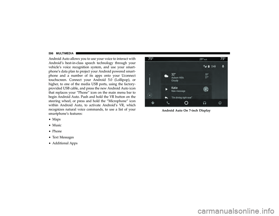 JEEP GRAND CHEROKEE LIMITED 2019  Owners Manual Android Auto allows you to use your voice to interact with
Android’s best-in-class speech technology through your
vehicle’s voice recognition system, and use your smart-
phone’s data plan to pro
