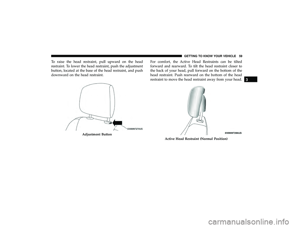 JEEP GRAND CHEROKEE LIMITED 2019  Owners Manual To raise the head restraint, pull upward on the head
restraint. To lower the head restraint, push the adjustment
button, located at the base of the head restraint, and push
downward on the head restra