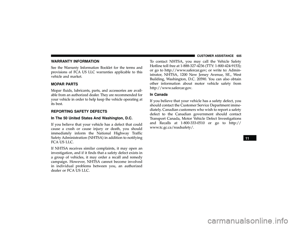 JEEP GRAND CHEROKEE LIMITED 2019 Owners Manual WARRANTY INFORMATION
See the Warranty Information Booklet for the terms and
provisions of FCA US LLC warranties applicable to this
vehicle and market.
MOPAR PARTS
Mopar fluids, lubricants, parts, and JEEP GRAND CHEROKEE LIMITED 2019 Owners Manual WARRANTY INFORMATION
See the Warranty Information Booklet for the terms and
provisions of FCA US LLC warranties applicable to this
vehicle and market.
MOPAR PARTS
Mopar fluids, lubricants, parts, and