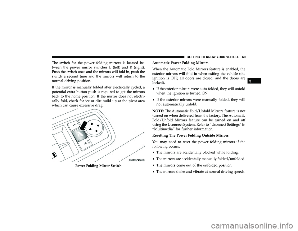 JEEP GRAND CHEROKEE LIMITED 2019  Owners Manual The switch for the power folding mirrors is located be-
tween the power mirror switches L (left) and R (right).
Push the switch once and the mirrors will fold in, push the
switch a second time and the