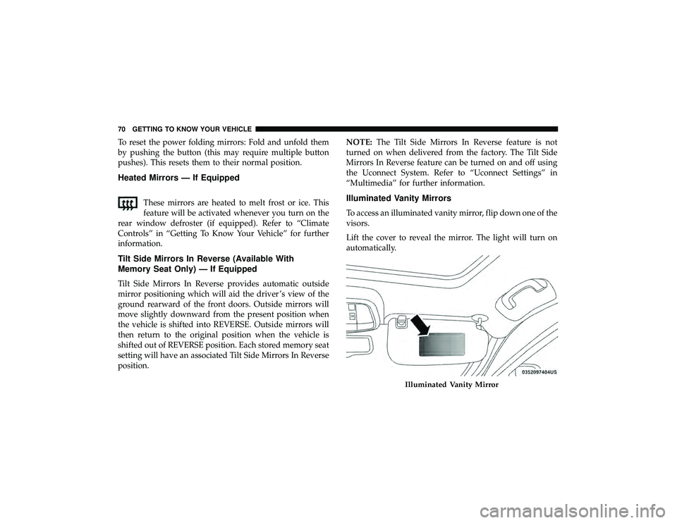 JEEP GRAND CHEROKEE LIMITED 2019 Owners Manual To reset the power folding mirrors: Fold and unfold them
by pushing the button (this may require multiple button
pushes). This resets them to their normal position.
Heated Mirrors — If Equipped
Thes JEEP GRAND CHEROKEE LIMITED 2019 Owners Manual To reset the power folding mirrors: Fold and unfold them
by pushing the button (this may require multiple button
pushes). This resets them to their normal position.
Heated Mirrors — If Equipped
Thes