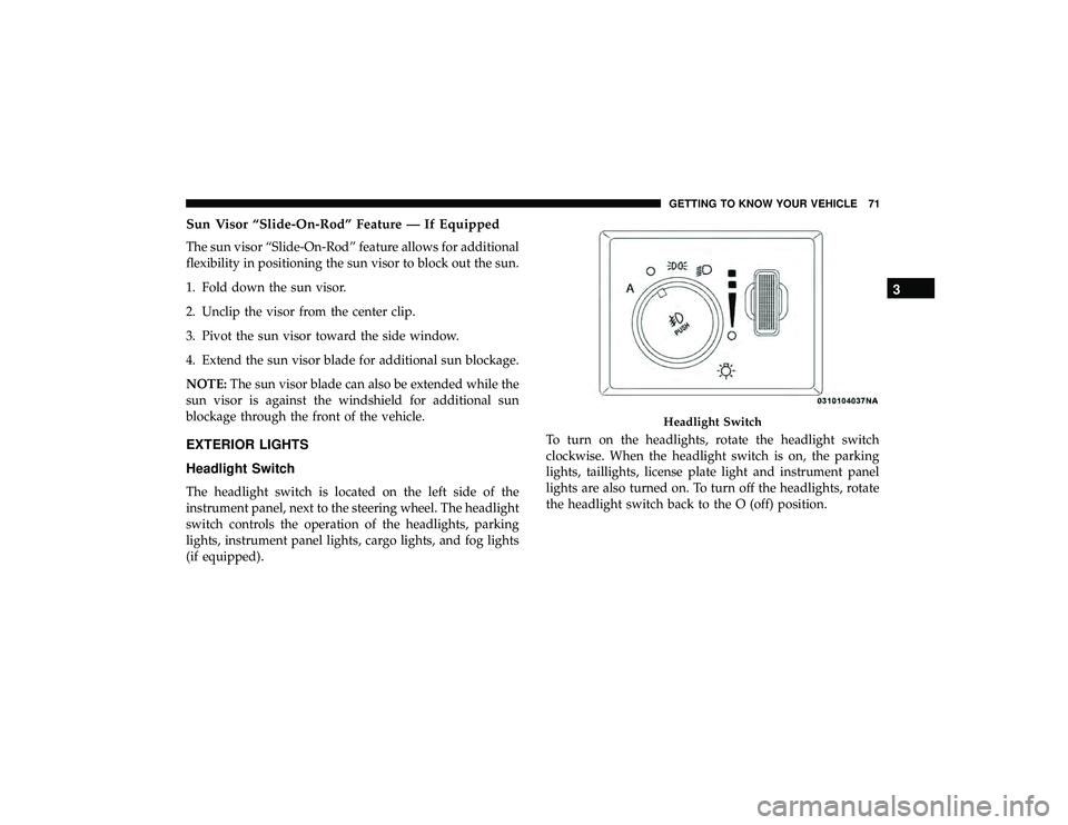 JEEP GRAND CHEROKEE LIMITED 2019  Owners Manual Sun Visor “Slide-On-Rod” Feature — If Equipped
The sun visor “Slide-On-Rod” feature allows for additional
flexibility in positioning the sun visor to block out the sun.
1. Fold down the sun 
