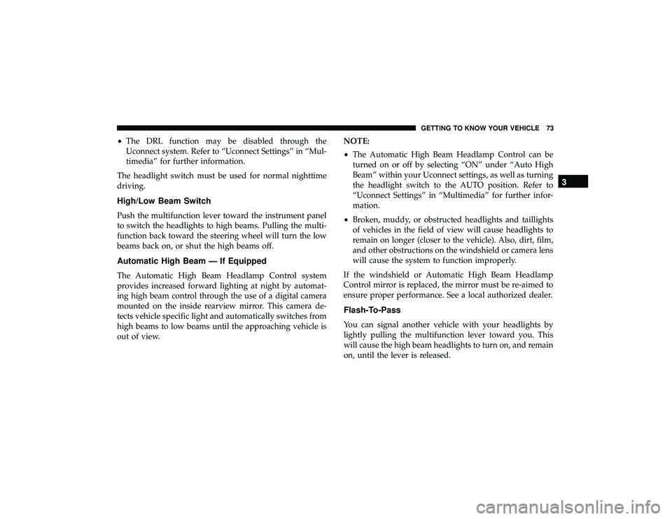 JEEP GRAND CHEROKEE LIMITED 2019  Owners Manual •The DRL function may be disabled through the
Uconnect system. Refer to “Uconnect Settings” in “Mul-
timedia” for further information.
The headlight switch must be used for normal nighttime
