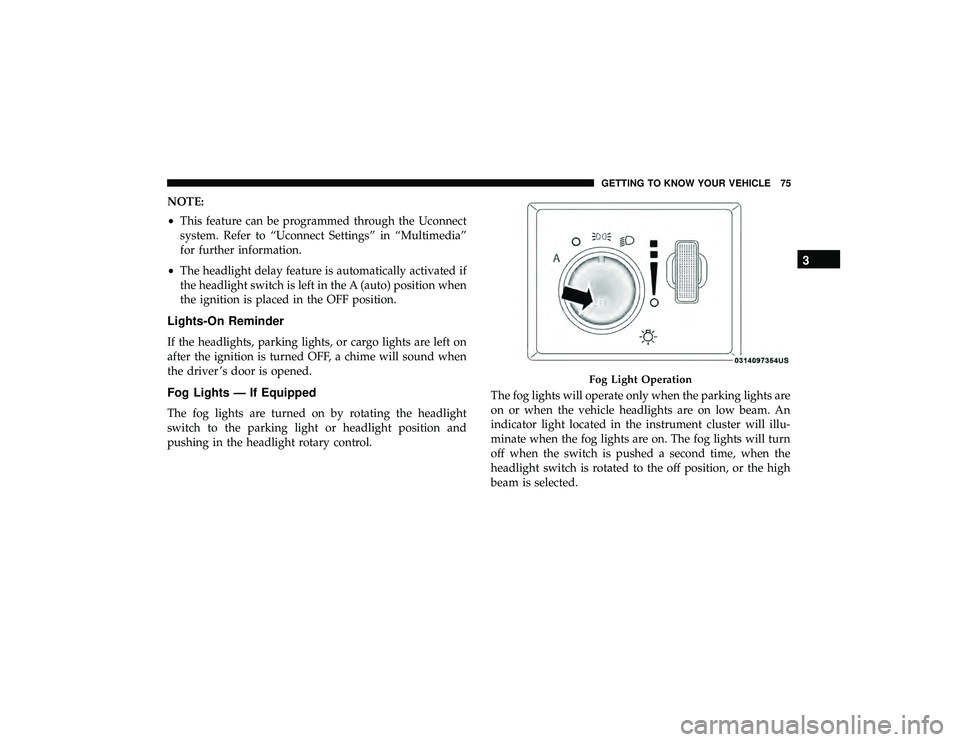 JEEP GRAND CHEROKEE LIMITED 2019  Owners Manual NOTE:
•This feature can be programmed through the Uconnect
system. Refer to “Uconnect Settings” in “Multimedia”
for further information.
• The headlight delay feature is automatically acti