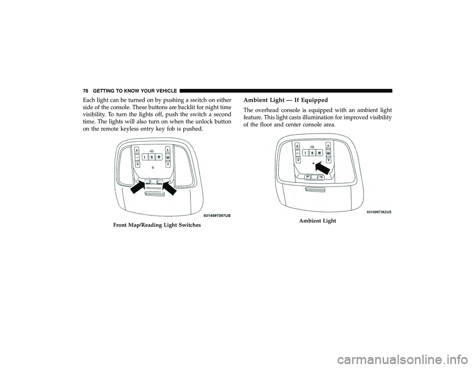 JEEP GRAND CHEROKEE LIMITED 2019  Owners Manual Each light can be turned on by pushing a switch on either
side of the console. These buttons are backlit for night time
visibility. To turn the lights off, push the switch a second
time. The lights wi
