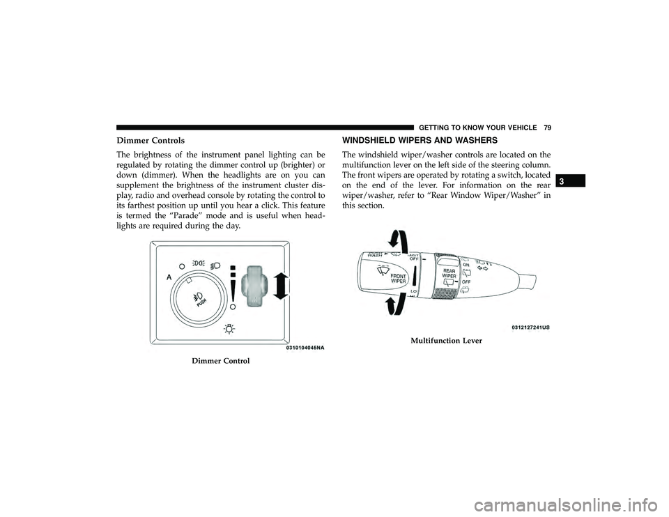 JEEP GRAND CHEROKEE LIMITED 2019  Owners Manual Dimmer Controls
The brightness of the instrument panel lighting can be
regulated by rotating the dimmer control up (brighter) or
down (dimmer). When the headlights are on you can
supplement the bright