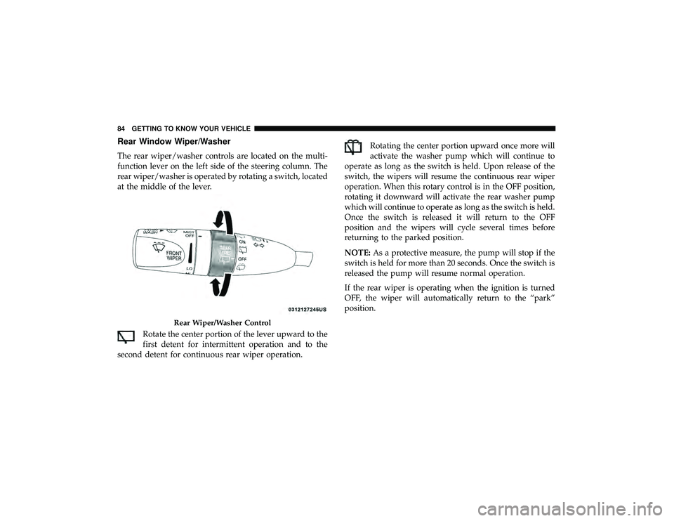 JEEP GRAND CHEROKEE LIMITED 2019  Owners Manual Rear Window Wiper/Washer
The rear wiper/washer controls are located on the multi-
function lever on the left side of the steering column. The
rear wiper/washer is operated by rotating a switch, locate