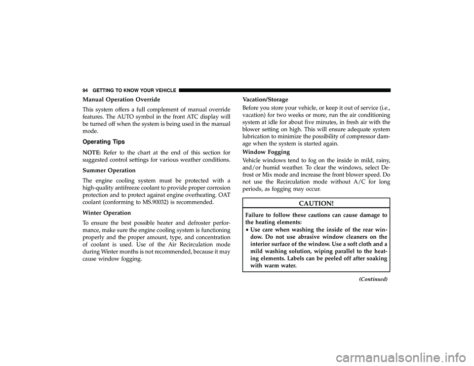 JEEP GRAND CHEROKEE LIMITED 2019  Owners Manual Manual Operation Override
This system offers a full complement of manual override
features. The AUTO symbol in the front ATC display will
be turned off when the system is being used in the manual
mode