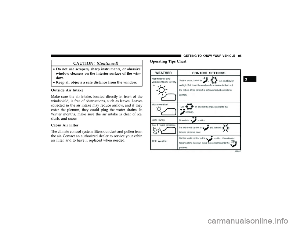 JEEP GRAND CHEROKEE LIMITED 2019  Owners Manual CAUTION!(Continued)
•Do not use scrapers, sharp instruments, or abrasive
window cleaners on the interior surface of the win-
dow.
• Keep all objects a safe distance from the window.
Outside Air In