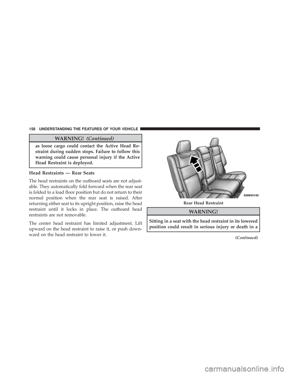 JEEP GRAND CHEROKEE LIMITED 2015  Owners Manual WARNING!(Continued)
as loose cargo could contact the Active Head Re-
straint during sudden stops. Failure to follow this
warning could cause personal injury if the Active
Head Restraint is deployed.
H