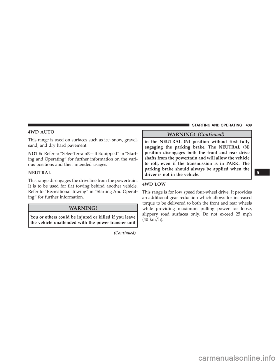 JEEP GRAND CHEROKEE LIMITED 2015  Owners Manual 4WD AUTO
This range is used on surfaces such as ice, snow, gravel,
sand, and dry hard pavement.
NOTE:Refer to “Selec-Terrain® – If Equipped” in “Start-
ing and Operating” for further inform