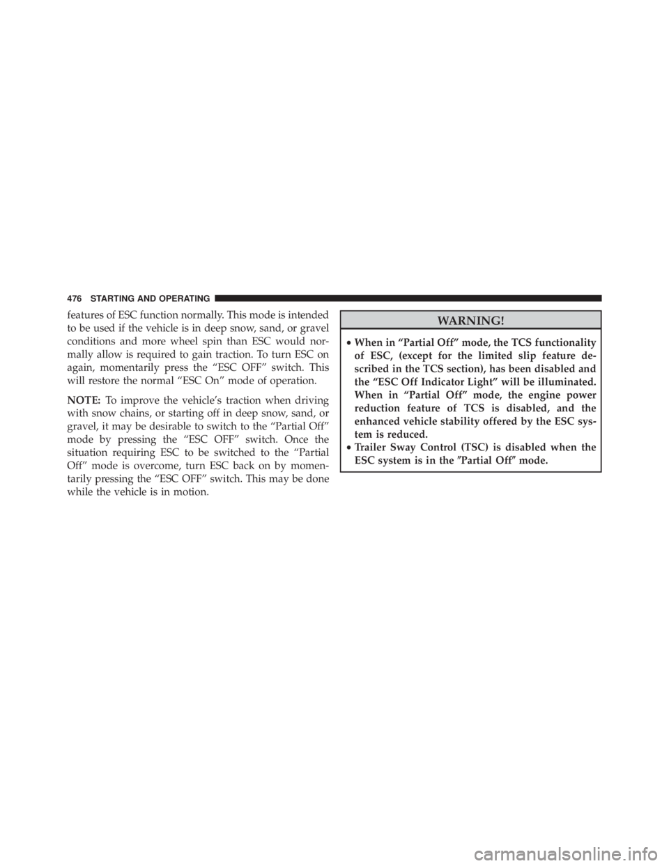 JEEP GRAND CHEROKEE LIMITED 2015  Owners Manual features of ESC function normally. This mode is intended
to be used if the vehicle is in deep snow, sand, or gravel
conditions and more wheel spin than ESC would nor-
mally allow is required to gain t