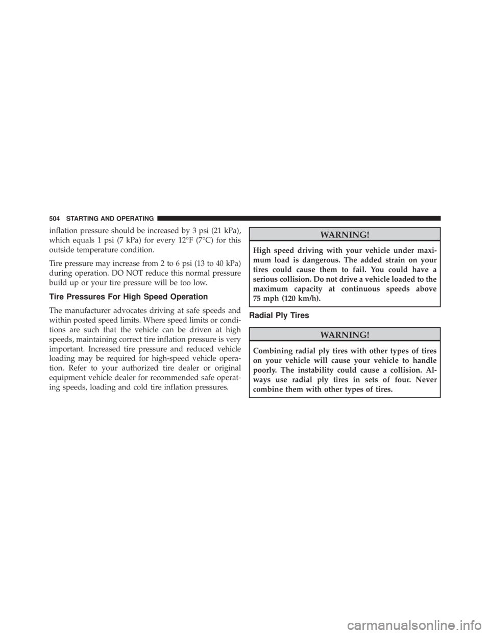 JEEP GRAND CHEROKEE LIMITED 2015  Owners Manual inflation pressure should be increased by 3 psi (21 kPa),
which equals 1 psi (7 kPa) for every 12°F (7°C) for this
outside temperature condition.
Tire pressure may increase from 2 to 6 psi (13 to 40
