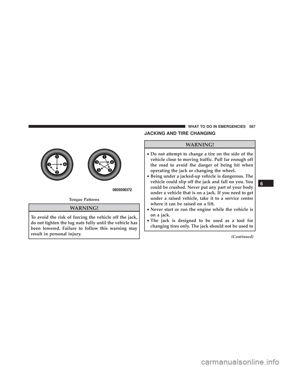 JEEP GRAND CHEROKEE LIMITED 2015  Owners Manual WARNING!
To avoid the risk of forcing the vehicle off the jack,
do not tighten the lug nuts fully until the vehicle has
been lowered. Failure to follow this warning may
result in personal injury.
JACK