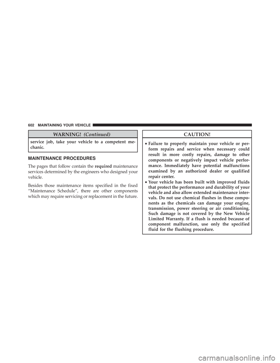 JEEP GRAND CHEROKEE LIMITED 2015  Owners Manual WARNING!(Continued)
service job, take your vehicle to a competent me-
chanic.
MAINTENANCE PROCEDURES
The pages that follow contain the requiredmaintenance
services determined by the engineers who desi