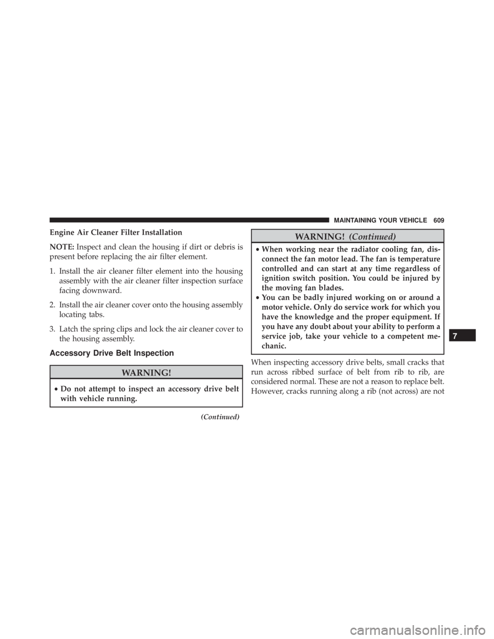 JEEP GRAND CHEROKEE LIMITED 2015  Owners Manual Engine Air Cleaner Filter Installation
NOTE:Inspect and clean the housing if dirt or debris is
present before replacing the air filter element.
1. Install the air cleaner filter element into the housi