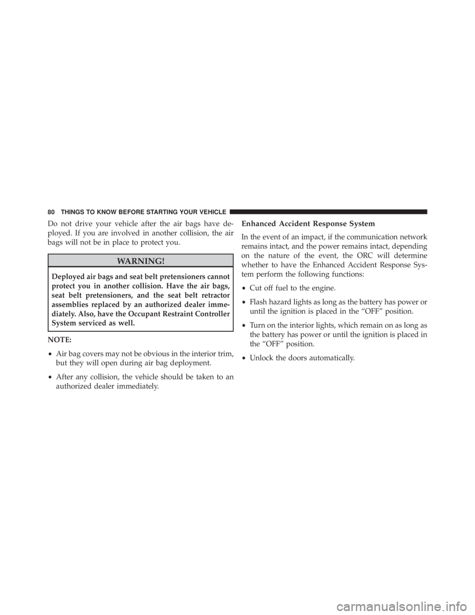 JEEP GRAND CHEROKEE LIMITED 2015  Owners Manual Do not drive your vehicle after the air bags have de-
ployed. If you are involved in another collision, the air
bags will not be in place to protect you. 