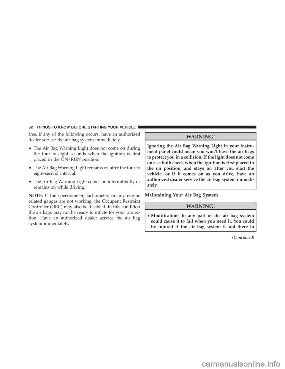JEEP GRAND CHEROKEE LIMITED 2015  Owners Manual free, if any of the following occurs, have an authorized
dealer service the air bag system immediately.
•The Air Bag Warning Light does not come on during
the four to eight seconds when the ignition