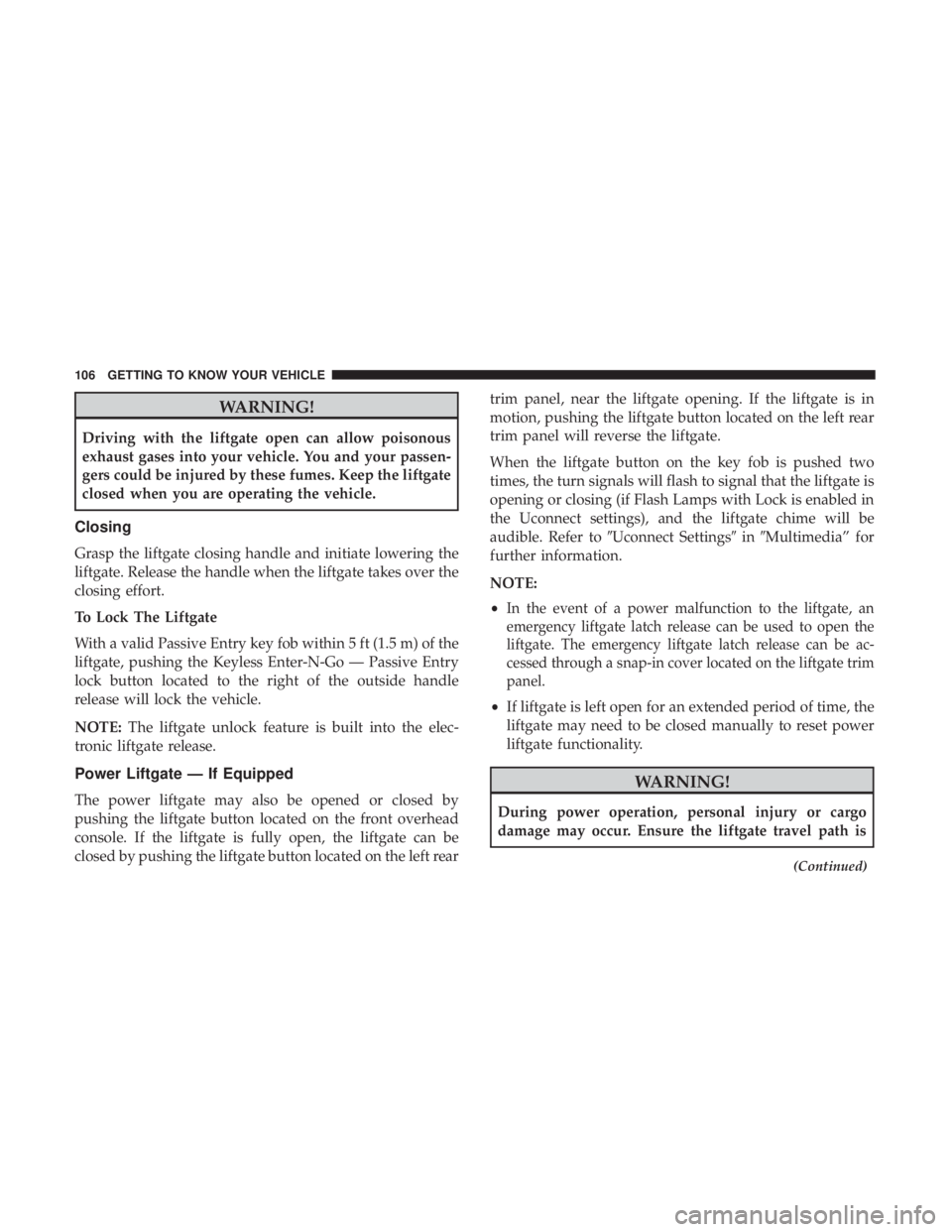 JEEP GRAND CHEROKEE LIMITED 2017  Owners Manual WARNING!
Driving with the liftgate open can allow poisonous
exhaust gases into your vehicle. You and your passen-
gers could be injured by these fumes. Keep the liftgate
closed when you are operating 