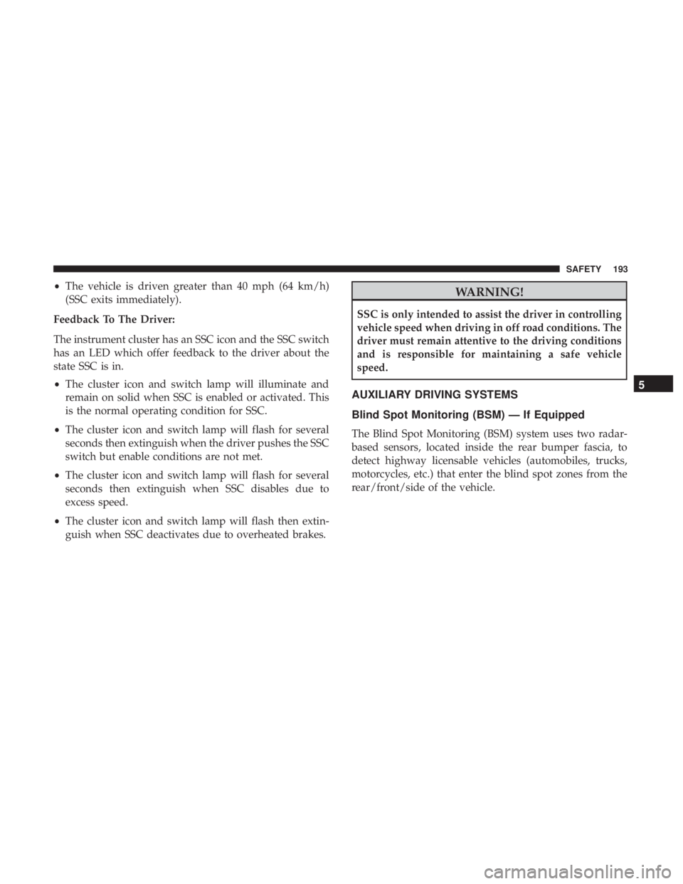 JEEP GRAND CHEROKEE LIMITED 2017  Owners Manual •The vehicle is driven greater than 40 mph (64 km/h)
(SSC exits immediately).
Feedback To The Driver:
The instrument cluster has an SSC icon and the SSC switch
has an LED which offer feedback to the