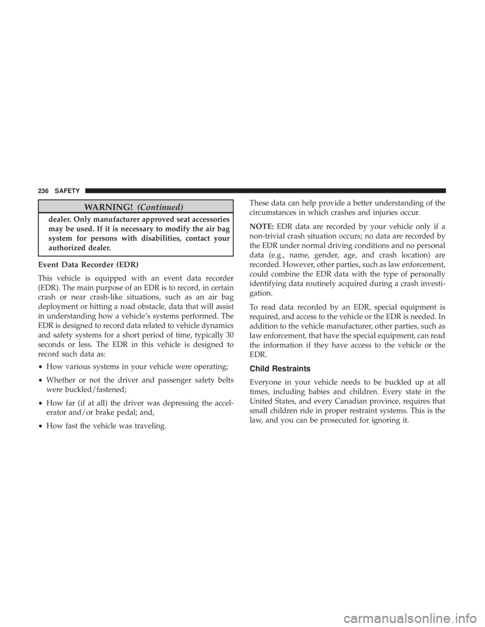 JEEP GRAND CHEROKEE LIMITED 2017 Owners Manual WARNING!(Continued)
dealer. Only manufacturer approved seat accessories
may be used. If it is necessary to modify the air bag
system for persons with disabilities, contact your
authorized dealer.
Even JEEP GRAND CHEROKEE LIMITED 2017 Owners Manual WARNING!(Continued)
dealer. Only manufacturer approved seat accessories
may be used. If it is necessary to modify the air bag
system for persons with disabilities, contact your
authorized dealer.
Even