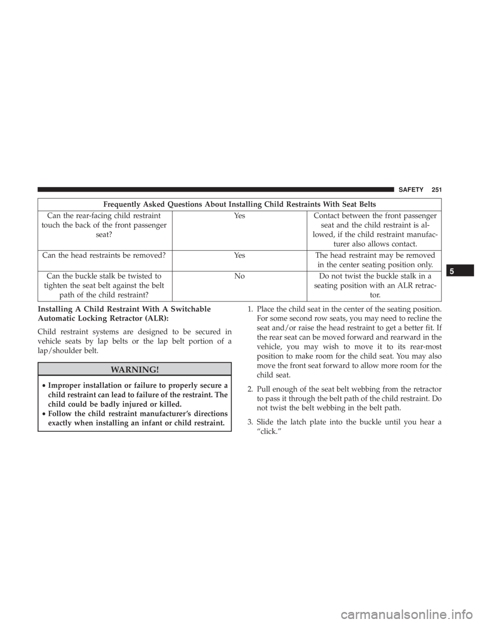JEEP GRAND CHEROKEE LIMITED 2017  Owners Manual Frequently Asked Questions About Installing Child Restraints With Seat Belts
Can the rear-facing child restraint
touch the back of the front passenger seat? Yes Contact between the front passenger
sea