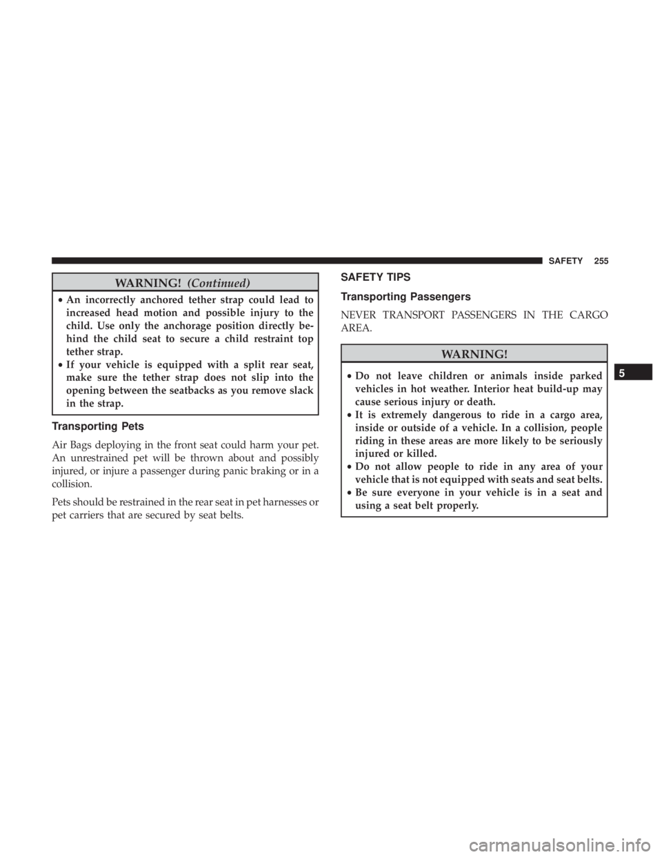 JEEP GRAND CHEROKEE LIMITED 2017  Owners Manual WARNING!(Continued)
•An incorrectly anchored tether strap could lead to
increased head motion and possible injury to the
child. Use only the anchorage position directly be-
hind the child seat to se