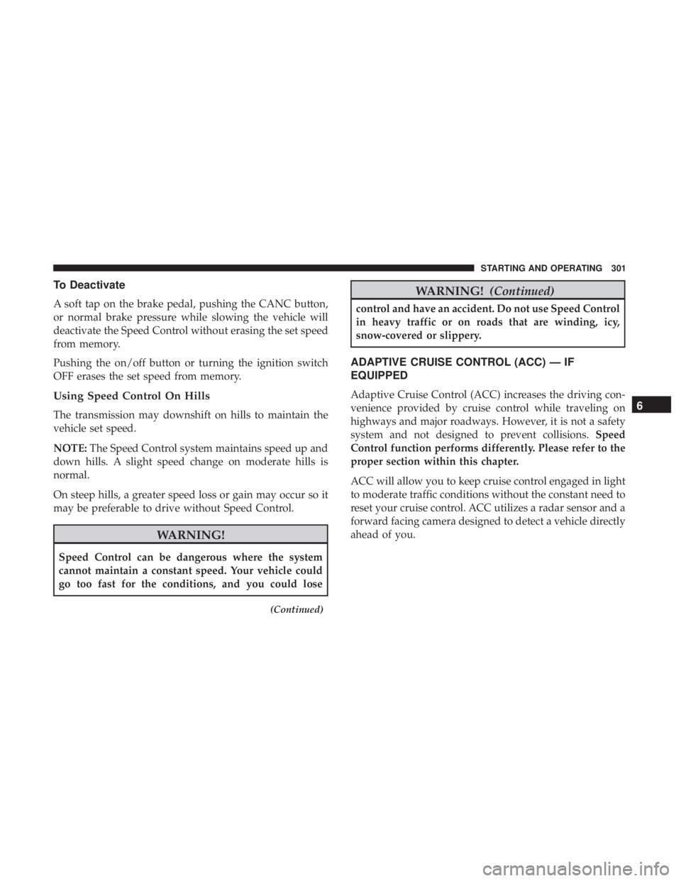 JEEP GRAND CHEROKEE LIMITED 2017  Owners Manual To Deactivate
A soft tap on the brake pedal, pushing the CANC button,
or normal brake pressure while slowing the vehicle will
deactivate the Speed Control without erasing the set speed
from memory.
Pu