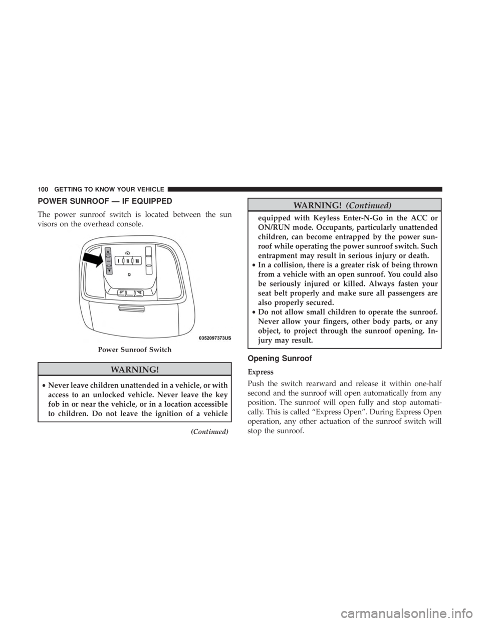 JEEP GRAND CHEROKEE LIMITED 2018  Owners Manual POWER SUNROOF — IF EQUIPPED
The power sunroof switch is located between the sun
visors on the overhead console. 