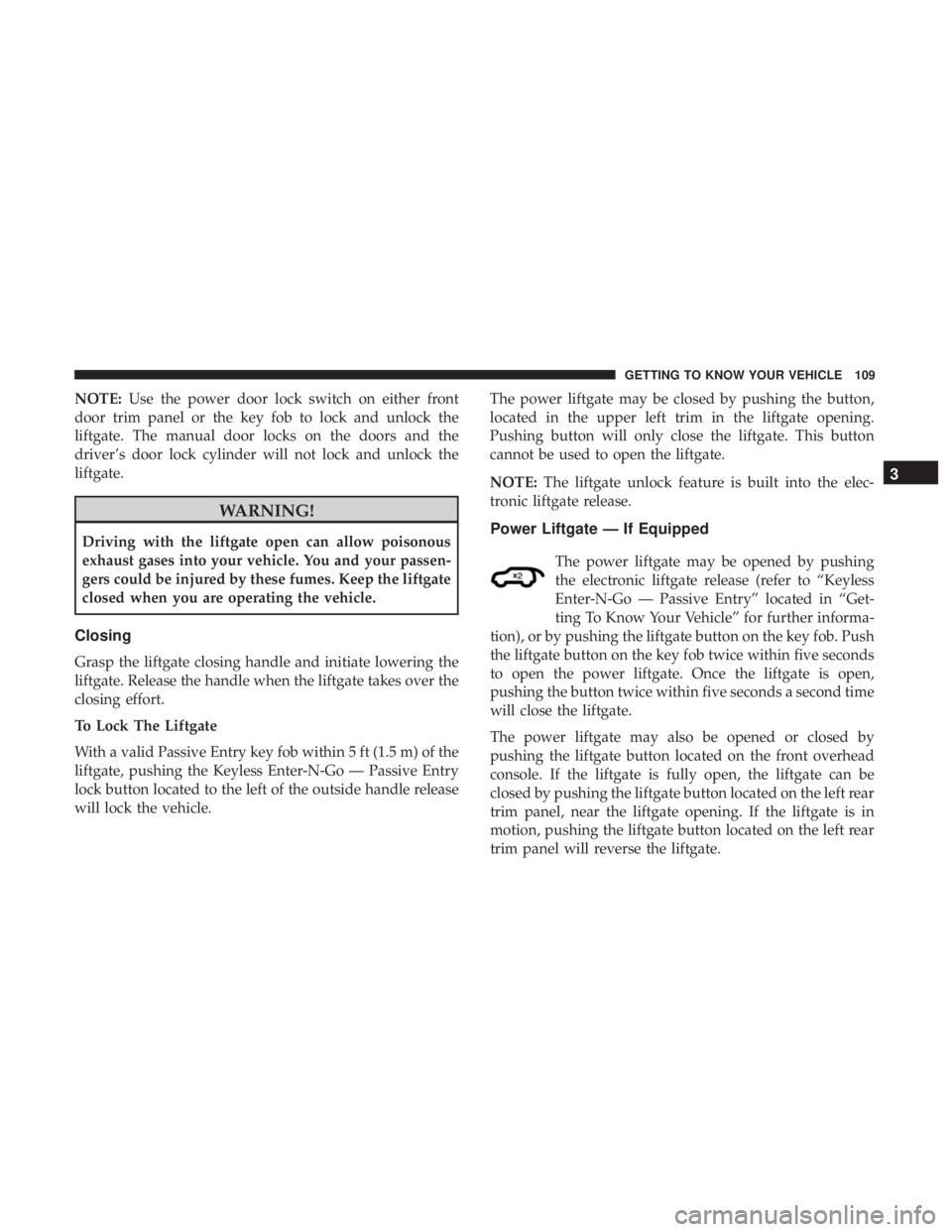 JEEP GRAND CHEROKEE LIMITED 2018  Owners Manual NOTE:Use the power door lock switch on either front
door trim panel or the key fob to lock and unlock the
liftgate. The manual door locks on the doors and the
driver’s door lock cylinder will not lo
