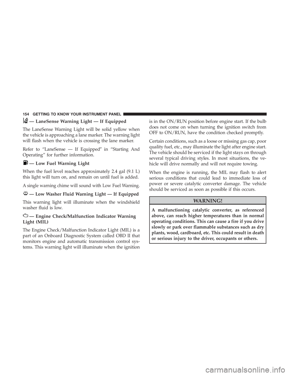 JEEP GRAND CHEROKEE LIMITED 2018  Owners Manual — LaneSense Warning Light — If Equipped
The LaneSense Warning Light will be solid yellow when
the vehicle is approaching a lane marker. The warning light
will flash when the vehicle is crossing th