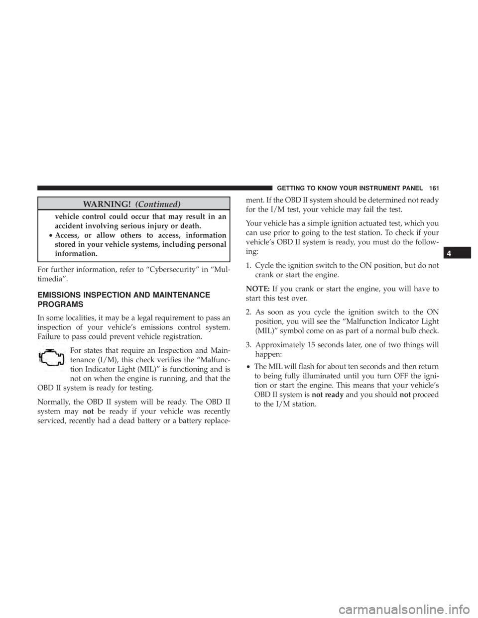 JEEP GRAND CHEROKEE LIMITED 2018  Owners Manual WARNING!(Continued)
vehicle control could occur that may result in an
accident involving serious injury or death.
• Access, or allow others to access, information
stored in your vehicle systems, inc