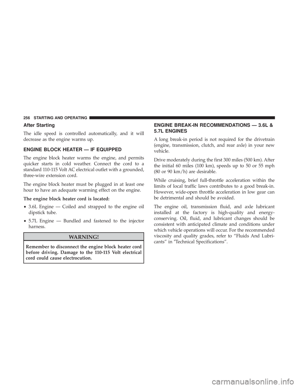 JEEP GRAND CHEROKEE LIMITED 2018  Owners Manual After Starting
The idle speed is controlled automatically, and it will
decrease as the engine warms up.
ENGINE BLOCK HEATER — IF EQUIPPED
The engine block heater warms the engine, and permits
quicke