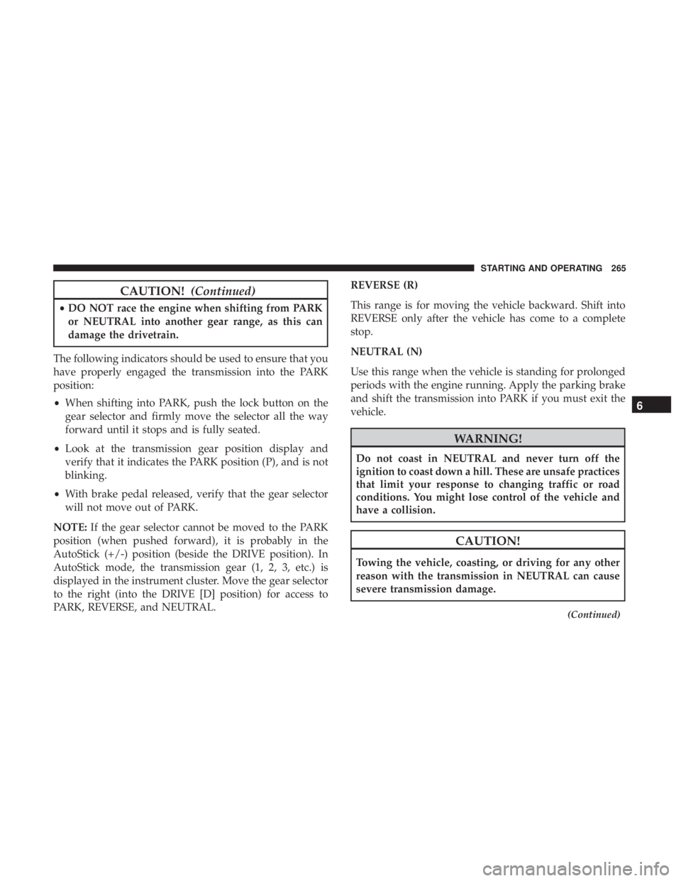 JEEP GRAND CHEROKEE LIMITED 2018  Owners Manual CAUTION!(Continued)
•DO NOT race the engine when shifting from PARK
or NEUTRAL into another gear range, as this can
damage the drivetrain.
The following indicators should be used to ensure that you

