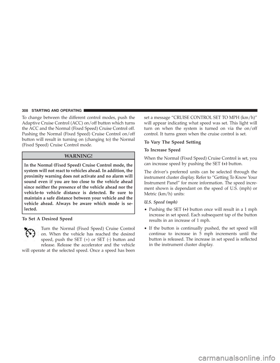 JEEP GRAND CHEROKEE LIMITED 2018  Owners Manual To change between the different control modes, push the
Adaptive Cruise Control (ACC) on/off button which turns
the ACC and the Normal (Fixed Speed) Cruise Control off.
Pushing the Normal (Fixed Speed