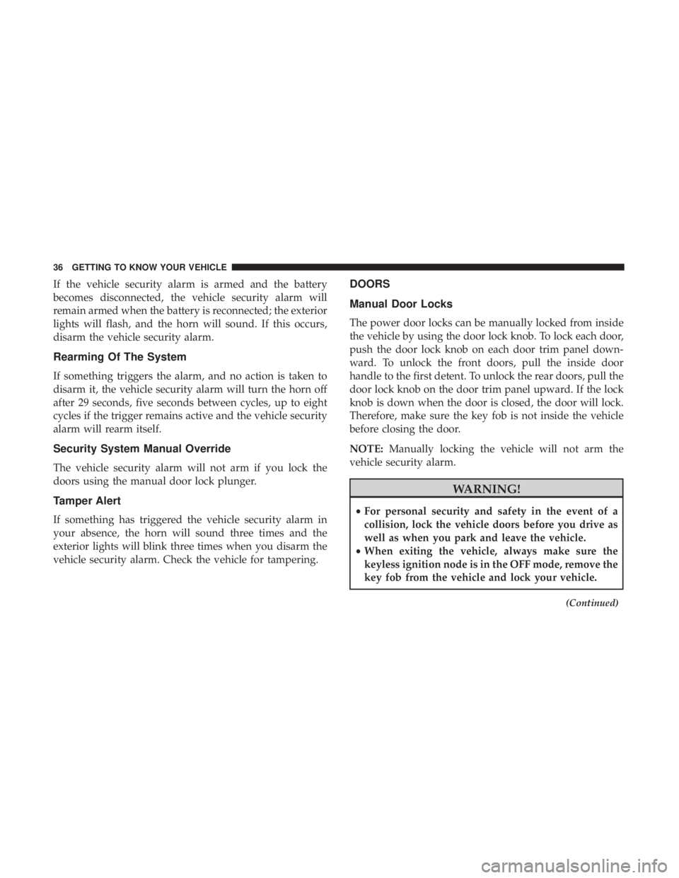 JEEP GRAND CHEROKEE LIMITED 2018  Owners Manual If the vehicle security alarm is armed and the battery
becomes disconnected, the vehicle security alarm will
remain armed when the battery is reconnected; the exterior
lights will flash, and the horn 