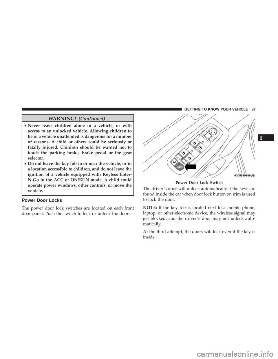 JEEP GRAND CHEROKEE LIMITED 2018  Owners Manual WARNING!(Continued)
•Never leave children alone in a vehicle, or with
access to an unlocked vehicle. Allowing children to
be in a vehicle unattended is dangerous for a number
of reasons. A child or 