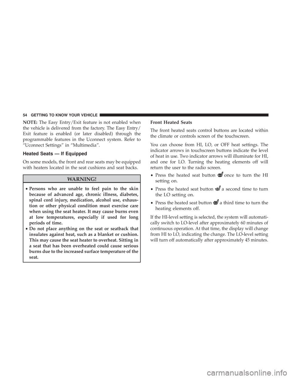 JEEP GRAND CHEROKEE LIMITED 2018  Owners Manual NOTE:The Easy Entry/Exit feature is not enabled when
the vehicle is delivered from the factory. The Easy Entry/
Exit feature is enabled (or later disabled) through the
programmable features in the Uco