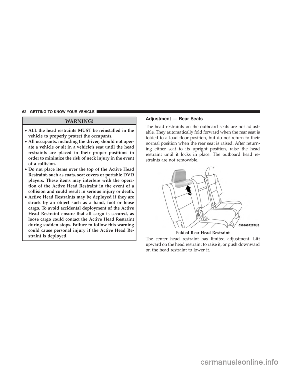 JEEP GRAND CHEROKEE LIMITED 2018  Owners Manual WARNING!
•ALL the head restraints MUST be reinstalled in the
vehicle to properly protect the occupants.
• All occupants, including the driver, should not oper-
ate a vehicle or sit in a vehicle’