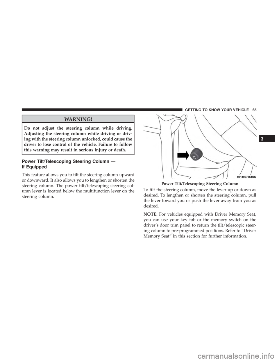 JEEP GRAND CHEROKEE LIMITED 2018  Owners Manual WARNING!
Do not adjust the steering column while driving.
Adjusting the steering column while driving or driv-
ing with the steering column unlocked, could cause the
driver to lose control of the vehi