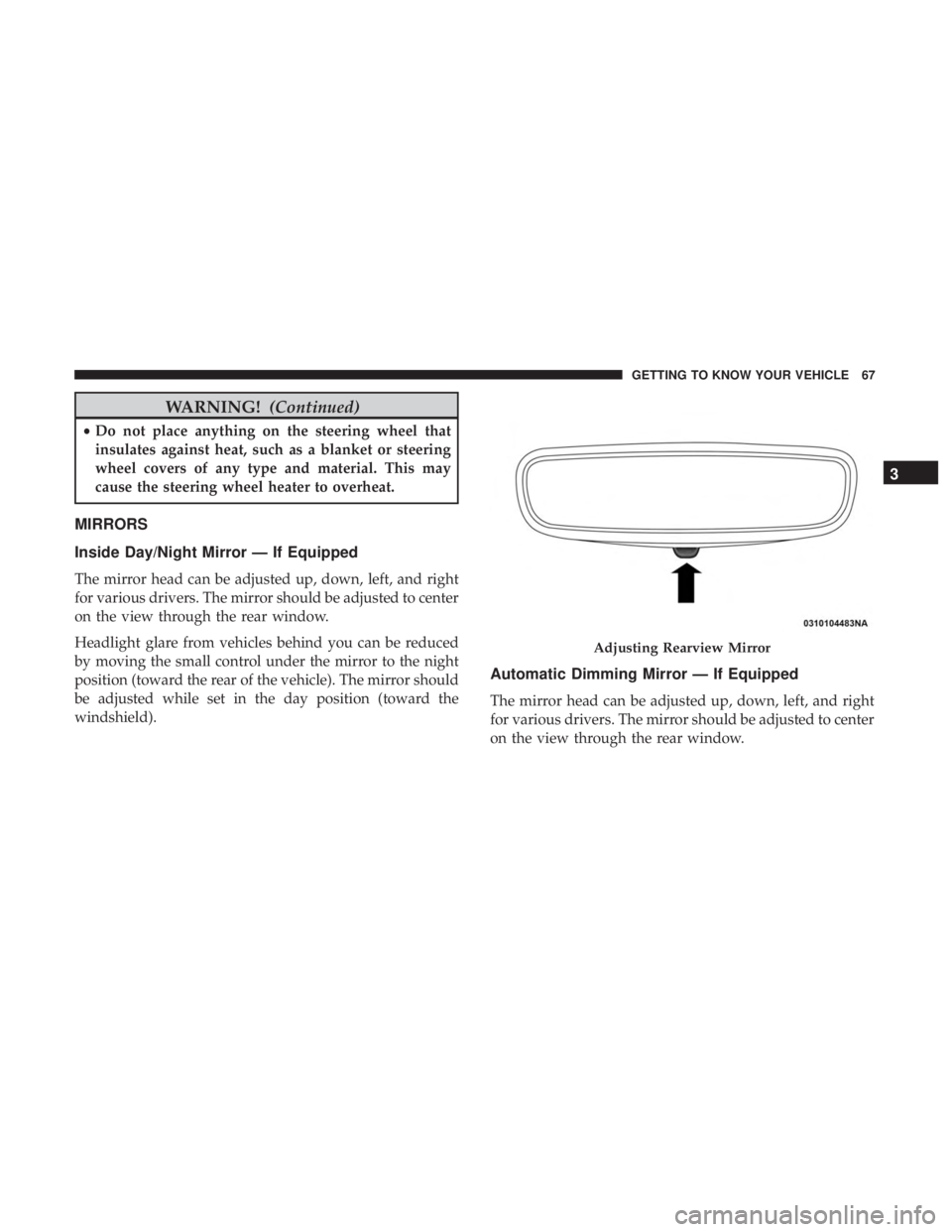 JEEP GRAND CHEROKEE LIMITED 2018  Owners Manual WARNING!(Continued)
•Do not place anything on the steering wheel that
insulates against heat, such as a blanket or steering
wheel covers of any type and material. This may
cause the steering wheel h